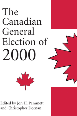 The Canadian General Election of 2000 - Dornan, Christopher (Editor), and Pammett, Jon H (Editor)