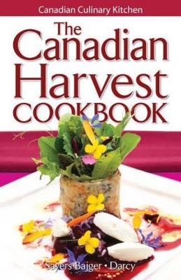 The Canadian Harvest Cookbook - Sayers, Jennifer, and Darcy, James