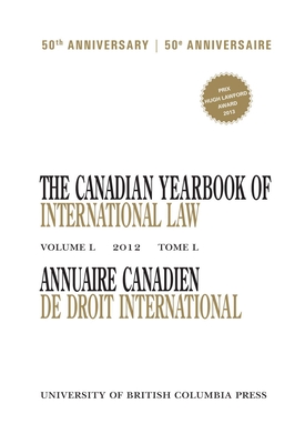 The Canadian Yearbook of International Law, Vol. 50, 2012 - Currie, John H (Editor)