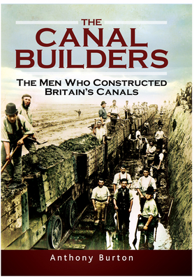 The Canal Builders: The Men Who Constructed Britain's Canals - Burton, Anthony