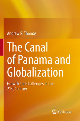 The Canal of Panama and Globalization: Growth and Challenges in the 21st Century - Thomas, Andrew R.