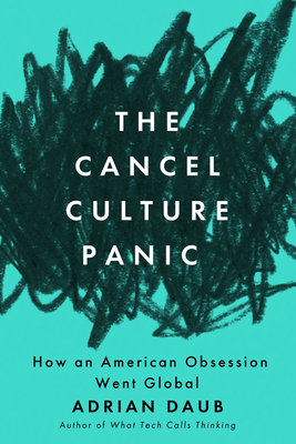 The Cancel Culture Panic: How an American Obsession Went Global - Daub, Adrian