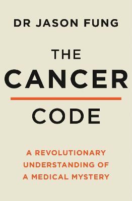 The Cancer Code: A Revolutionary New Understanding of a Medical Mystery - Fung, Dr Jason