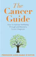 The Cancer Guide: How to Nurture Wellbeing Through and Beyond a Cancer Diagnosis