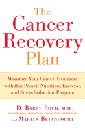The Cancer Recovery Plan: Maximize Your Cancer Treatment with This Proven Nutrition, Exercise, and Stress-Reduction Program