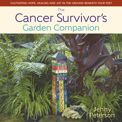 The Cancer Survivor's Garden Companion: Cultivating Hope, Healing and Joy in the Ground Beneath Your Feet - Peterson Jenny