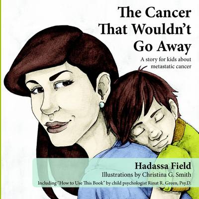 The Cancer That Wouldn't Go Away: A Story for Kids About Metastatic Cancer - Field, Hadassa
