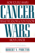 The Cancer Wars: How Politics Shapes What We Know and Don't Know about Cancer