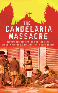 The Candelaria Massacre: How Wagner DOS Santos Survived the Street Children's Killing That Shook Brazil - Rochester, Julie, and Rochester, Julia