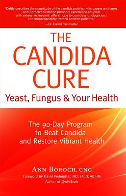 The Candida Cure: Yeast, Fungus & Your Health: The 90-Day Program to Beat Candida and Restore Vibrant Health, New Revised Edition (2014) - Boroch, Ann