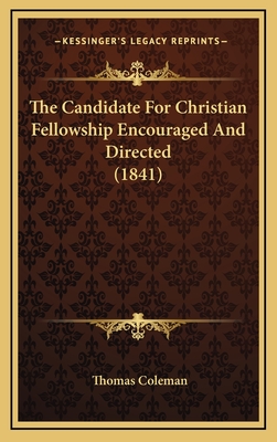 The Candidate for Christian Fellowship Encouraged and Directed (1841) - Coleman, Thomas