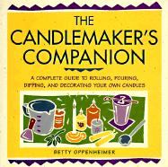 The Candlemaker's Companion: A Comprehensive Guide to Rolling, Pouring, Dipping, and Decorating Your Own Candles - Oppenheimer, Bruce I, and Oppenheimer, Betty, and Balmuth, Deborah (Editor)