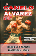 The Canelo ?lvarez Story: The life of a Mexican professional boxer