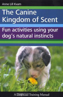 The Canine Kingdom of Scent: Fun Activities Using Your Dog's Natural Instincts - Kvam, Anne Lill