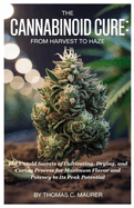 The Cannabinoid Cure: From Harvest to Haze: The Untold Secrets of Cultivating, Drying, and Curing Process for Maximum Flavor and Potency to Its Peak Potential