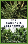 The Cannabis Greenhouse: Step By Step Guide On How To Grow Cannabis In a Greenhouse. ( Everything You Need To Know )
