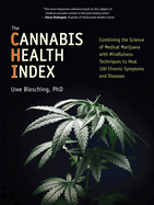 The Cannabis Health Index: Combining the Science of Medical Marijuana with Mindfulness Techniques to Heal 100 Chronic Symptoms and Diseases