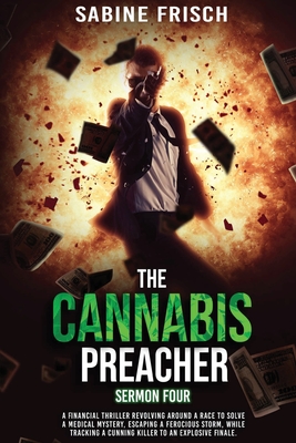 The Cannabis Preacher - Sermon Four: A financial thriller about a race to solve a medical mystery and escape a ferocious storm, while tracking a cunning killer to an explosive finale. - Frisch, Sabine