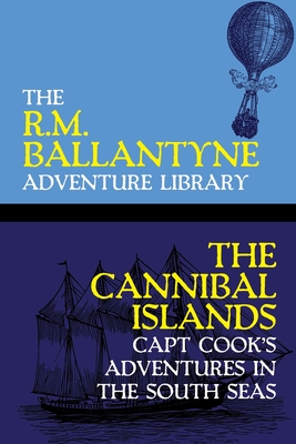 The Cannibal Islands: Capt Cook's Adventures in the South Seas - Ballantyne, Robert Michael, and Wurf, Karl (Introduction by)