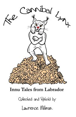 The Cannibal Lynx: Innu Tales from Labrador - Millman, Lawrence