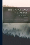 The Canoe and the Saddle: Adventures Among the Northwestern Rivers and Forests: And Isthmiana