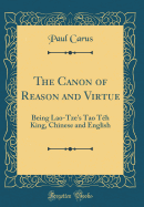 The Canon of Reason and Virtue: Being Lao-Tze's Tao Th King, Chinese and English (Classic Reprint)