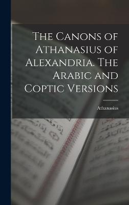 The Canons of Athanasius of Alexandria. The Arabic and Coptic Versions - Athanasius