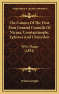 The Canons of the First Four General Councils of Nicaea, Constantinople, Ephesus and Chalcedon: With Notes