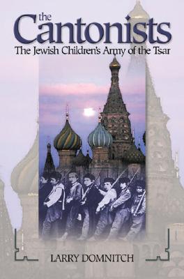 The Cantonists: The Jewish Children's Army of the Tsar - Domnitch, Larry