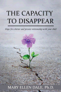 The Capacity to Disappear: Hope for a Better and Present Relationship with Your Child