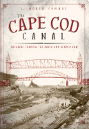 The Cape Cod Canal: Breaking Through the Bared and Bended Arm - Conway, J North