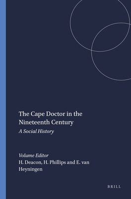 The Cape Doctor in the Nineteenth Century: A Social History - Deacon, Harriet, and Phillips, Howard, and Van Heyningen, Elizabeth