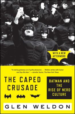 The Caped Crusade: Batman and the Rise of Nerd Culture - Weldon, Glen