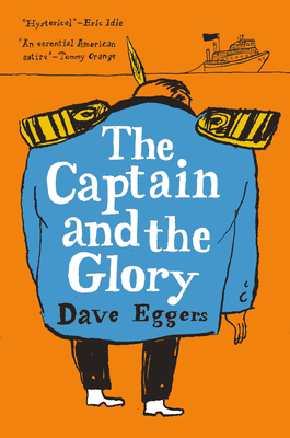 The Captain and the Glory: An Entertainment - Eggers, Dave