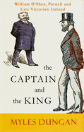 The Captain and the King: William O'Shea, Parnell and Late Victorian Ireland