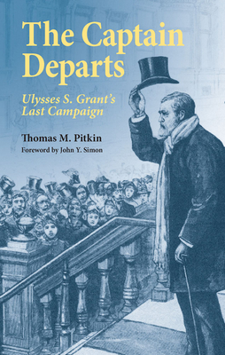 The Captain Departs: Ulysses S. Grant's Last Campaign - Pitkin, Thomas M