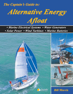 The Captain's Guide to Alternative Energy Afloat: Marine Electrical Systems, Water Generators, Solar Power, Wind Turbines, Marine Batteries