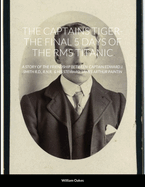 The Captains Tiger- The 5 Days of the RMS Titanic: A Story of the Friendship Between Captain Edward J. Smith R.D., R.N.R. & His Steward, James Arthur Paintin