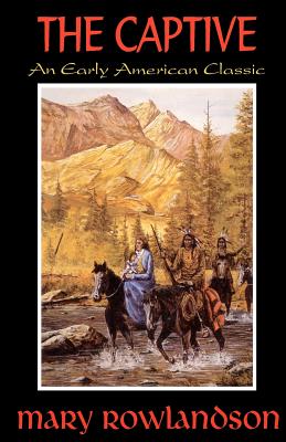 The Captive: The True Story Of The Captivity Of Mrs. Mary Rowlandson Among The Indians - Rowlandson, Mary