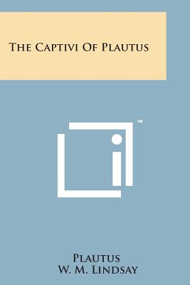 The Captivi of Plautus - Plautus, and Lindsay, W M (Editor)