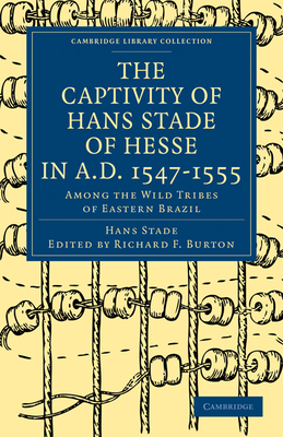The Captivity of Hans Stade of Hesse in A.D. 1547-1555, Among the Wild Tribes of Eastern Brazil - Stade, Hans, and Tootal, Albert (Translated by), and Burton, Richard F. (Editor)