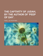 The Captivity of Judah, by the Author of 'Peep of Day' - Mortimer, Favell Lee