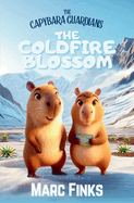 The Capybara Guardians, Book 5: The Coldfire Blossom: Capybara Guardians