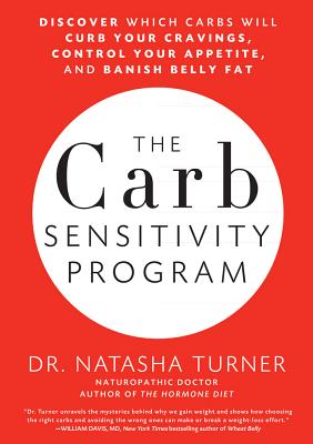The Carb Sensitivity Program: Discover Which Carbs Will Curb Your Cravings, Control Your Appetite, and Banish Belly Fat - Turner, Natasha, Dr., ND