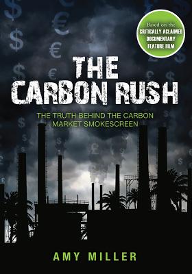 The Carbon Rush: The Truth Behind the Carbon Market Smokescreen - Miller, Amy, Professor