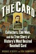 The Card: Collectors, Con Men, and the True Story of History's Most Desired Baseball Card - O'Keeffe, Michael, and Thompson, Teri