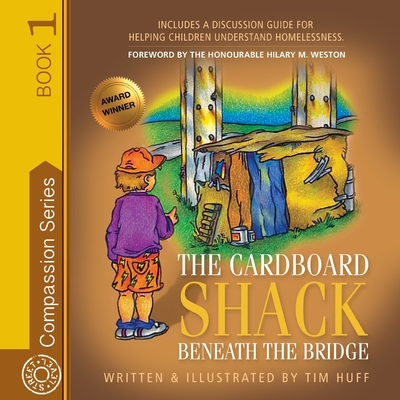 The Cardboard Shack Beneath the Bridge: Helping Children Understand Homelessness - Huff, Tim J, and Weston, Hilary M, The Honorable (Foreword by)