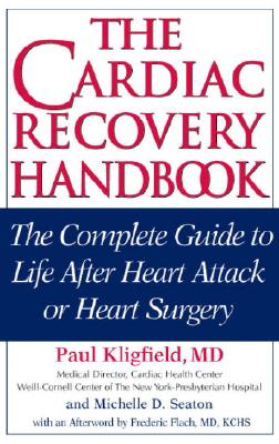 The Cardiac Recovery Handbook: The Complete Guide to Life After Heart Attack or Heart Surgery - Kligfield, Paul, M.D., and Seaton, Michelle D, and Flach, Frederic, M.D. (Afterword by)