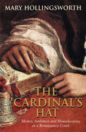 The Cardinal's Hat: Money, Ambition and Everyday Life in the Court of a Borgia Prince - Hollingsworth, Mary