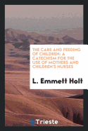 The Care and Feeding of Children: A Catechism for the Use of Mothers and Children's Nurses